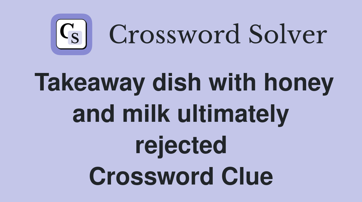 Takeaway dish with honey and milk ultimately rejected Crossword Clue