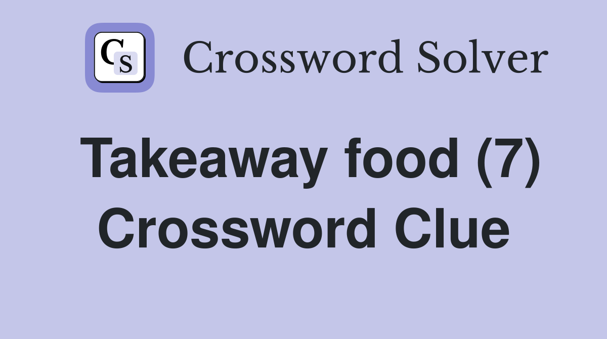 Takeaway food (7) Crossword Clue