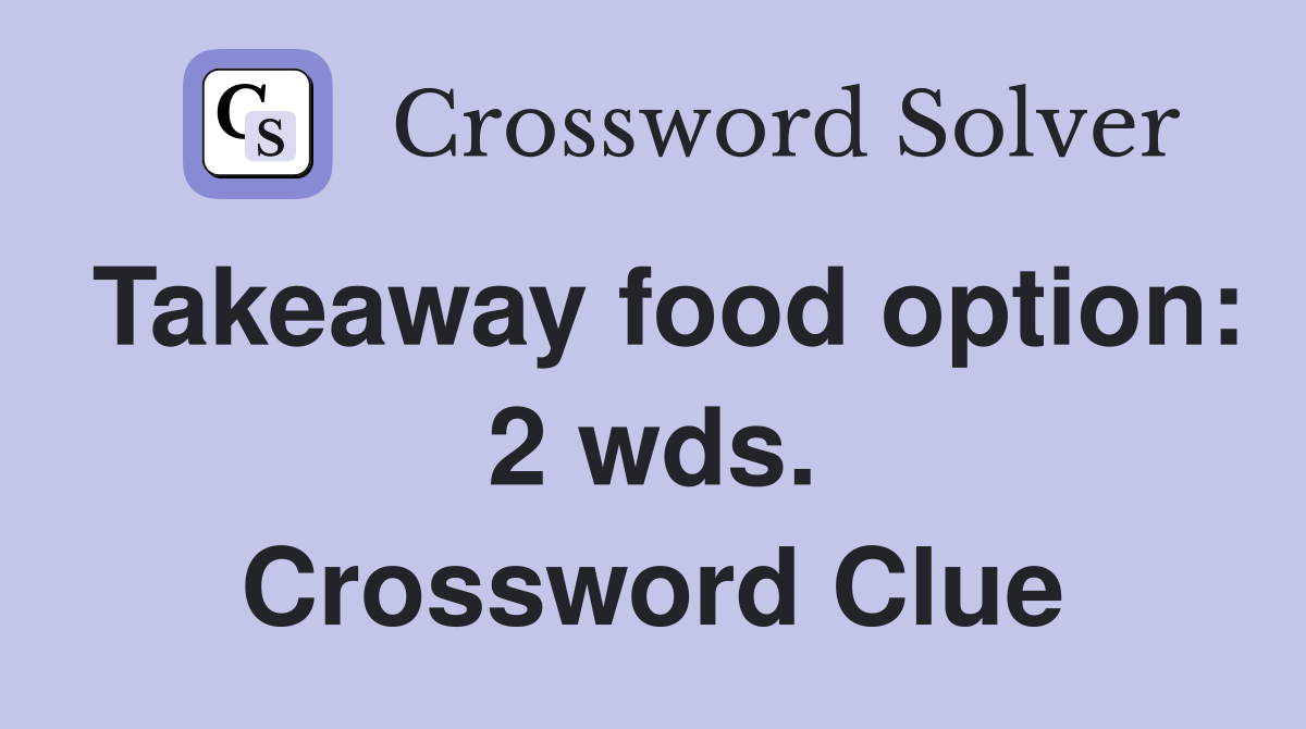 Takeaway food option: 2 wds. Crossword Clue