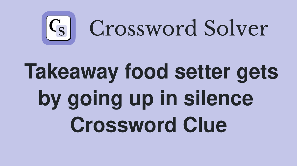Takeaway food setter gets by going up in silence  Crossword Clue