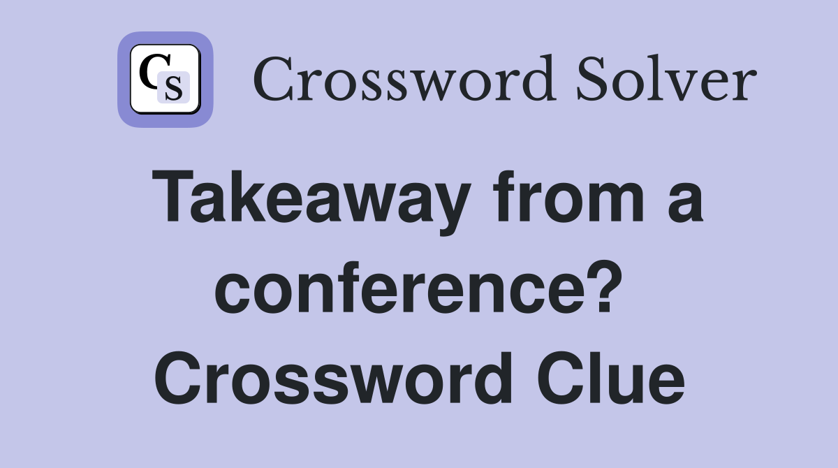 Takeaway from a conference? Crossword Clue