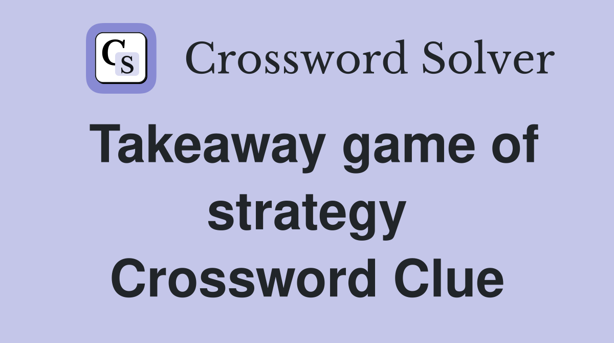 Takeaway game of strategy Crossword Clue