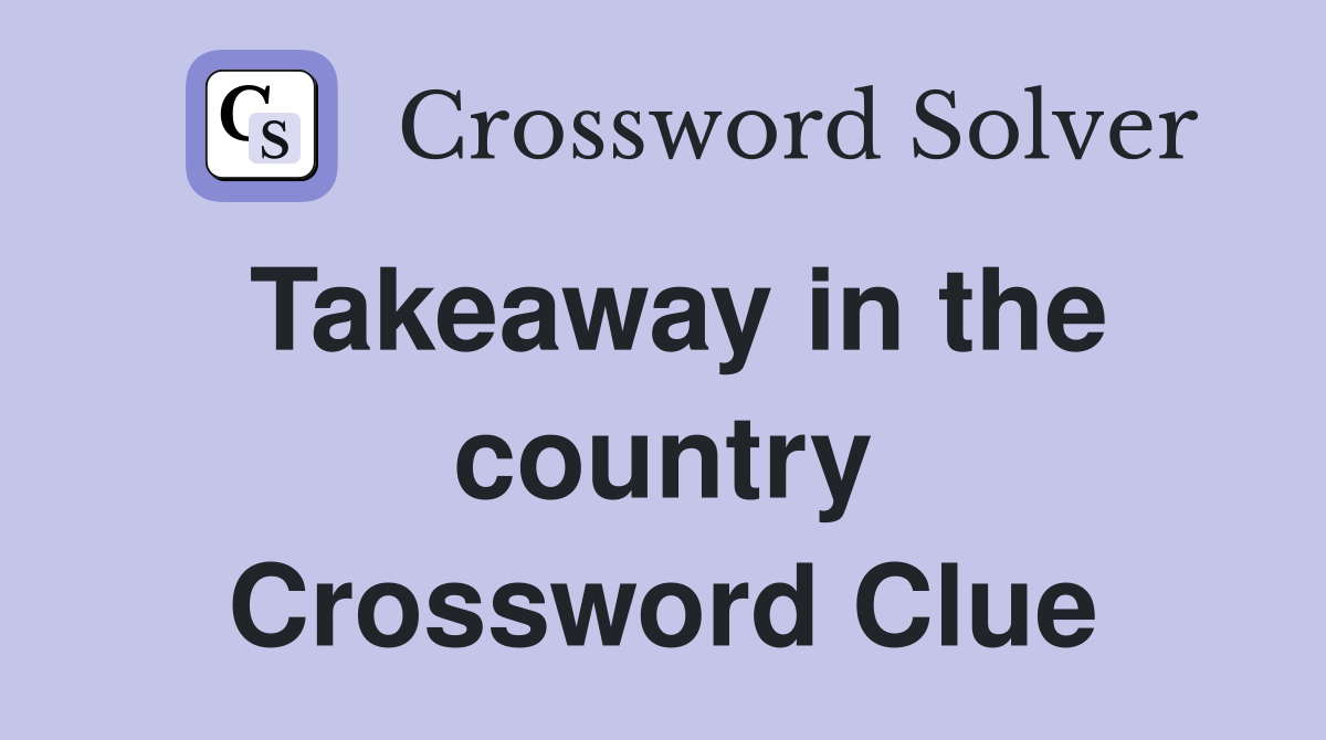 Takeaway in the country Crossword Clue