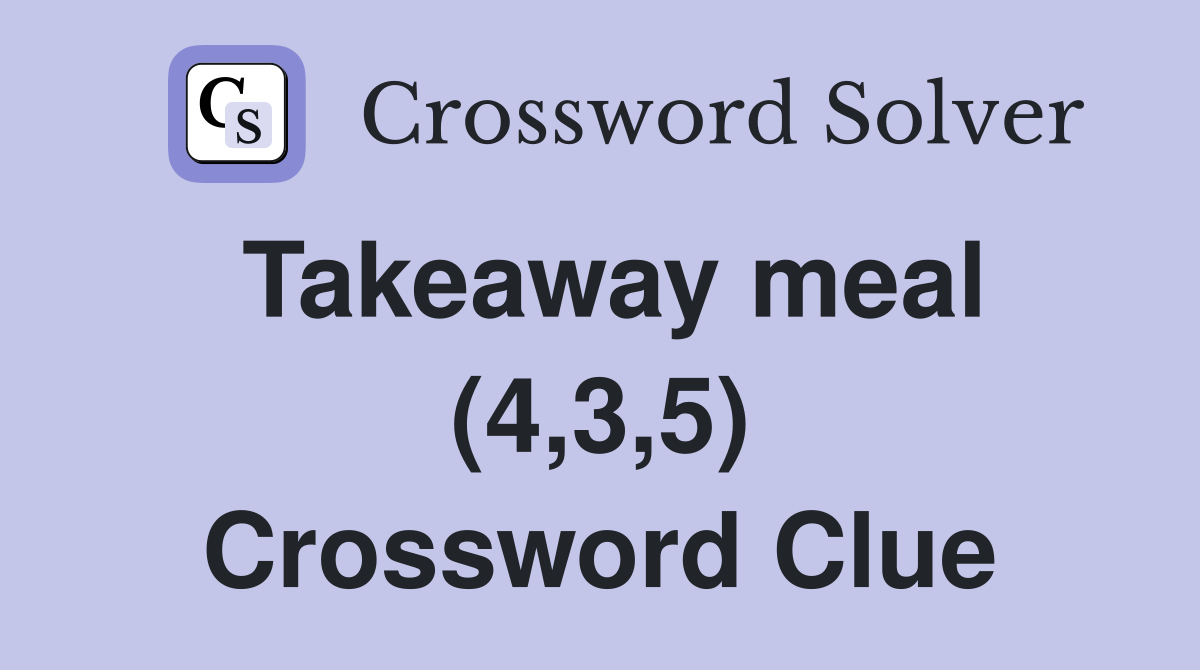 Takeaway meal (4,3,5) Crossword Clue
