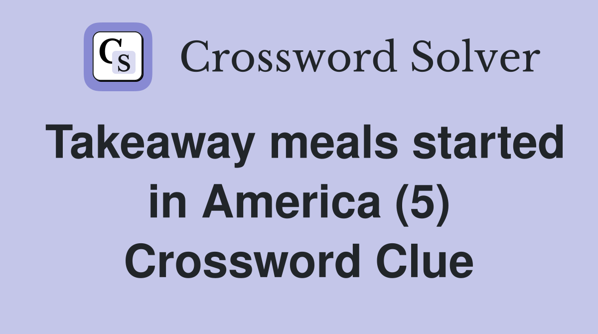 Takeaway meals started in America (5) Crossword Clue