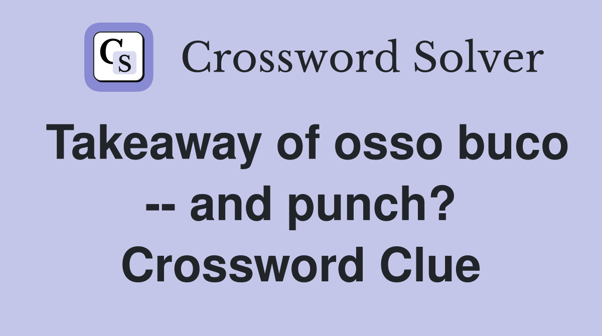 Takeaway of osso buco -- and punch? Crossword Clue