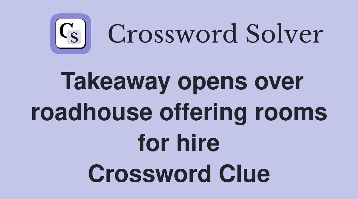 Takeaway opens over roadhouse offering rooms for hire Crossword Clue