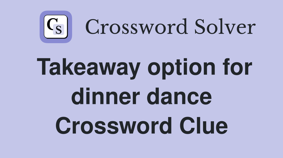 Takeaway option for dinner dance Crossword Clue