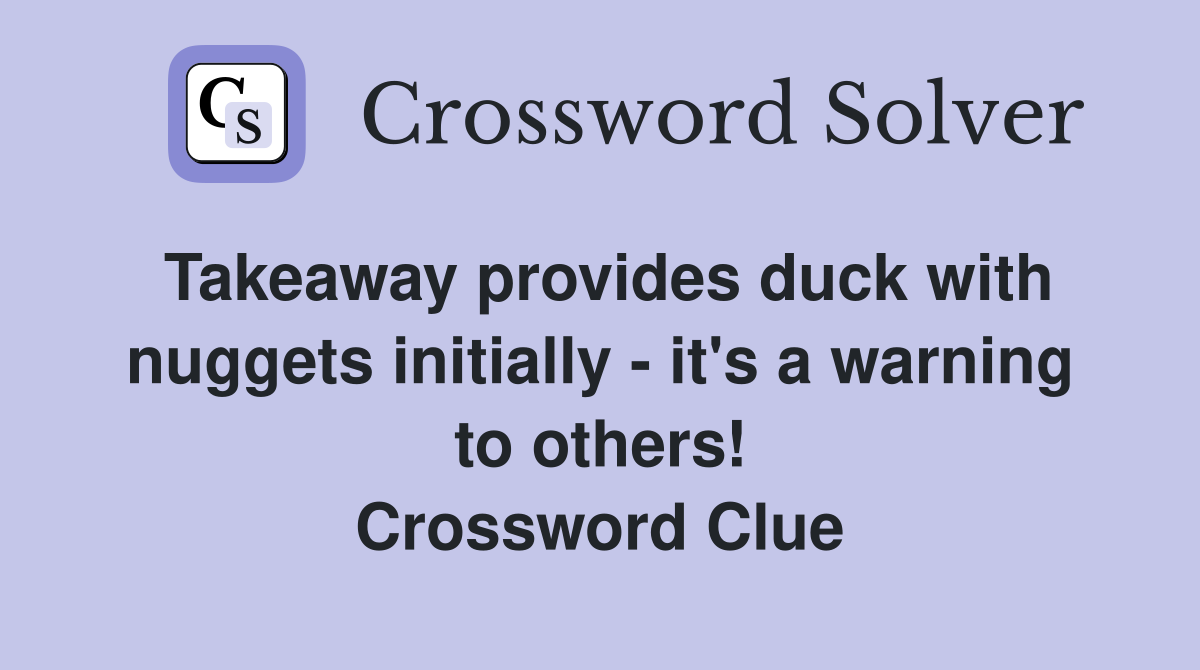 Takeaway provides duck with nuggets initially - it's a warning to others! Crossword Clue