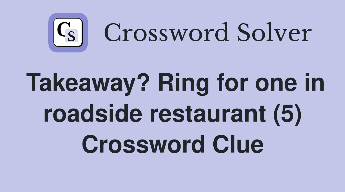Takeaway? Ring for one in roadside restaurant (5) Crossword Clue