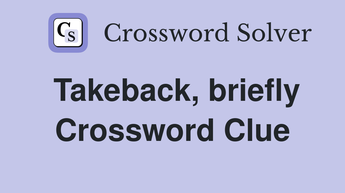 Takeback, briefly Crossword Clue