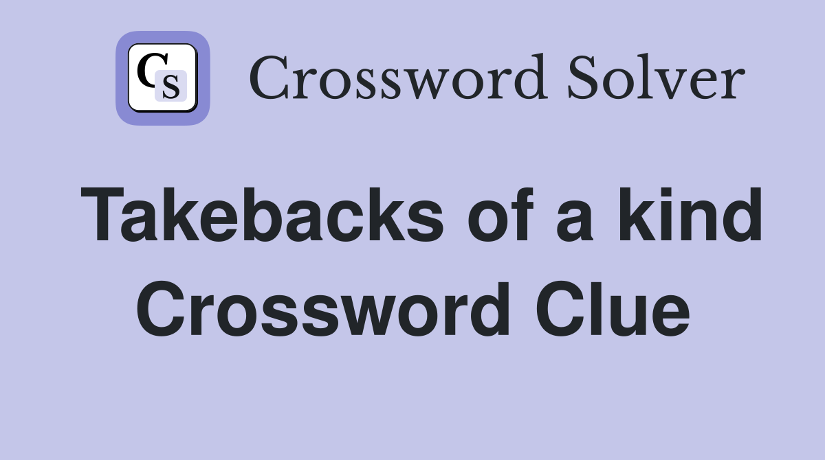 Takebacks of a kind Crossword Clue