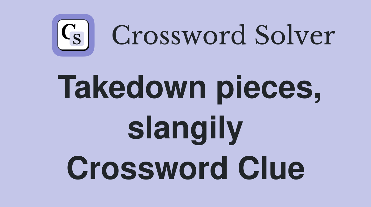 Takedown pieces, slangily Crossword Clue