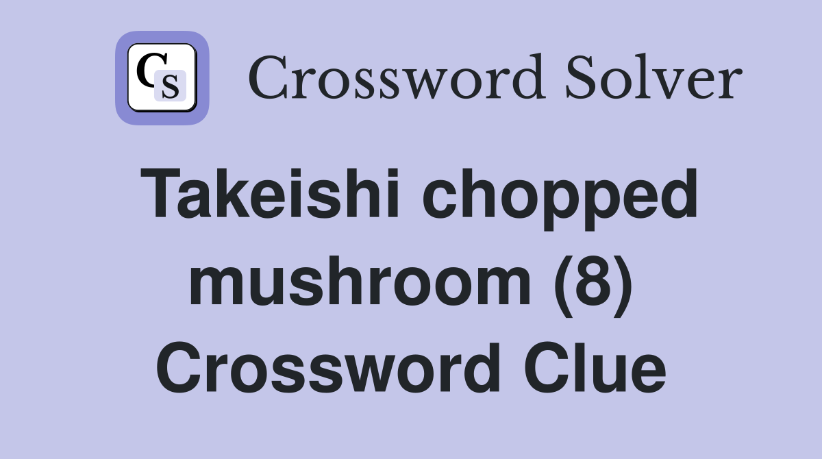 Takeishi chopped mushroom (8) Crossword Clue
