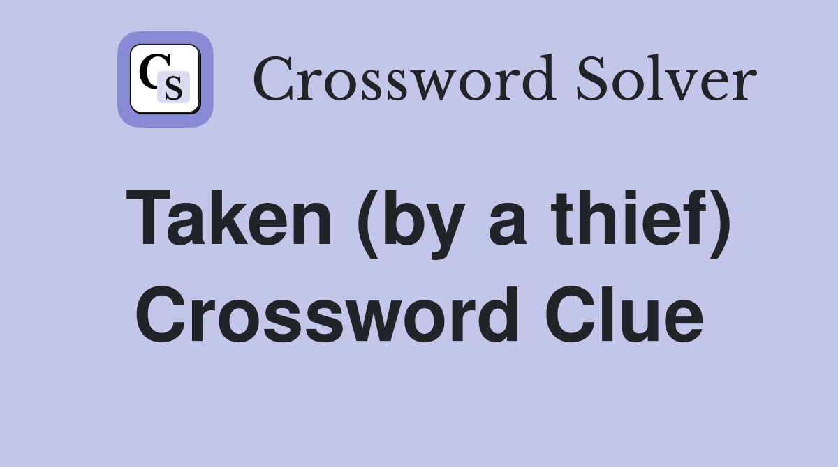Taken (by a thief) Crossword Clue