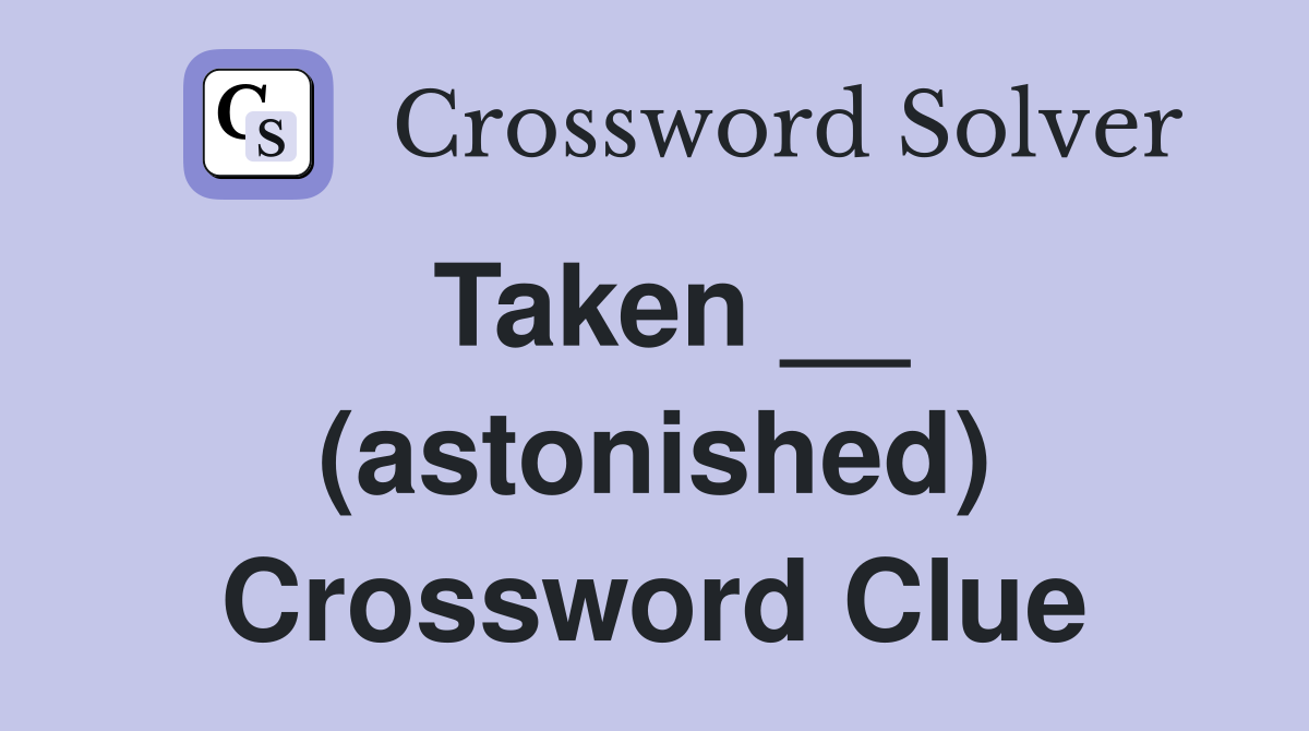 Taken __ (astonished) Crossword Clue