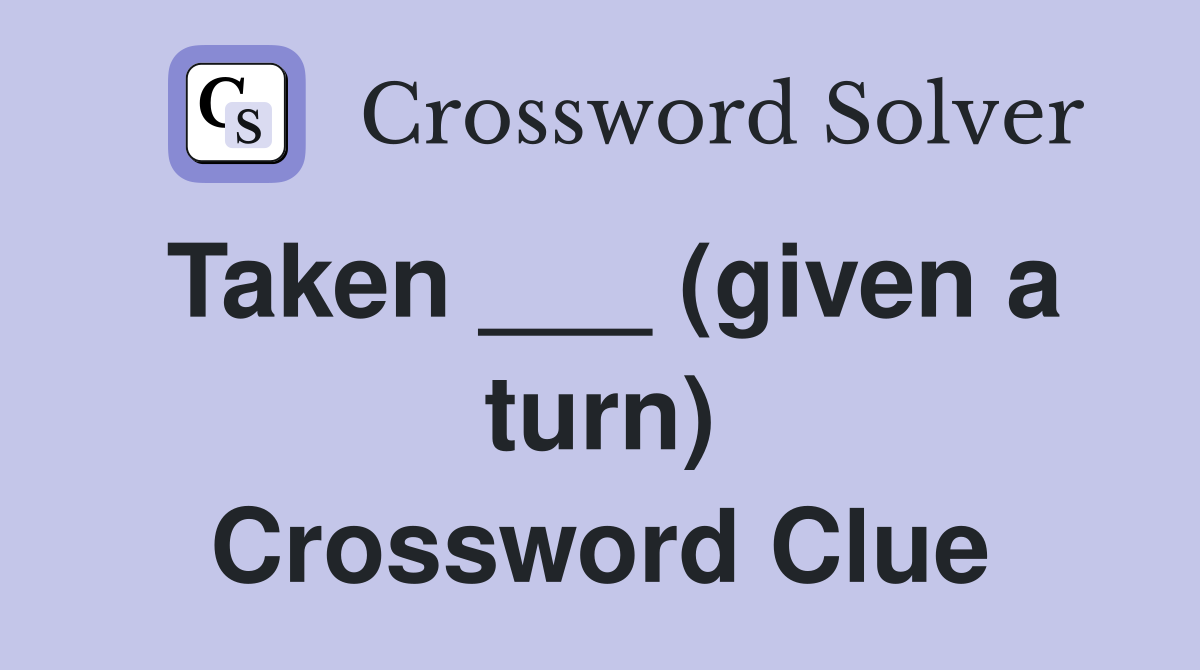 Taken ___ (given a turn) Crossword Clue
