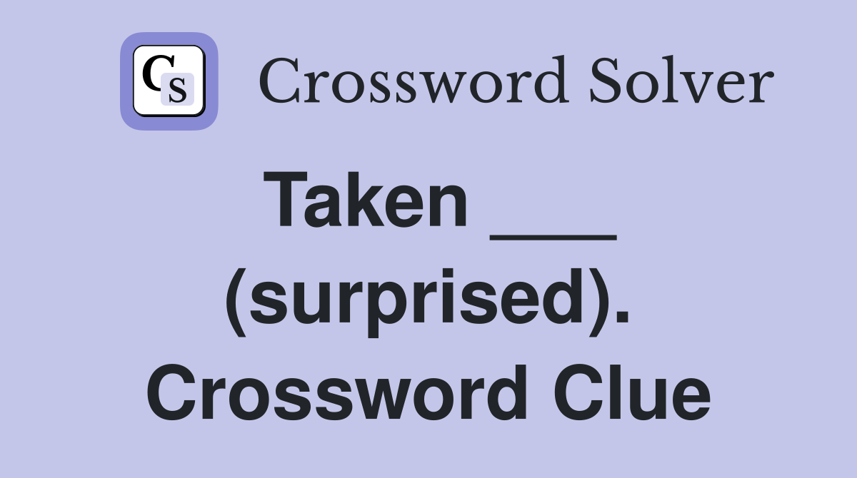 Taken ___ (surprised). Crossword Clue