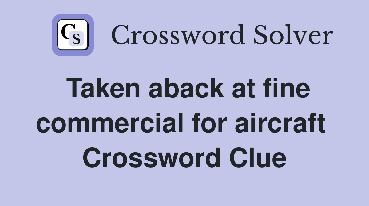 Taken aback at fine commercial for aircraft  Crossword Clue
