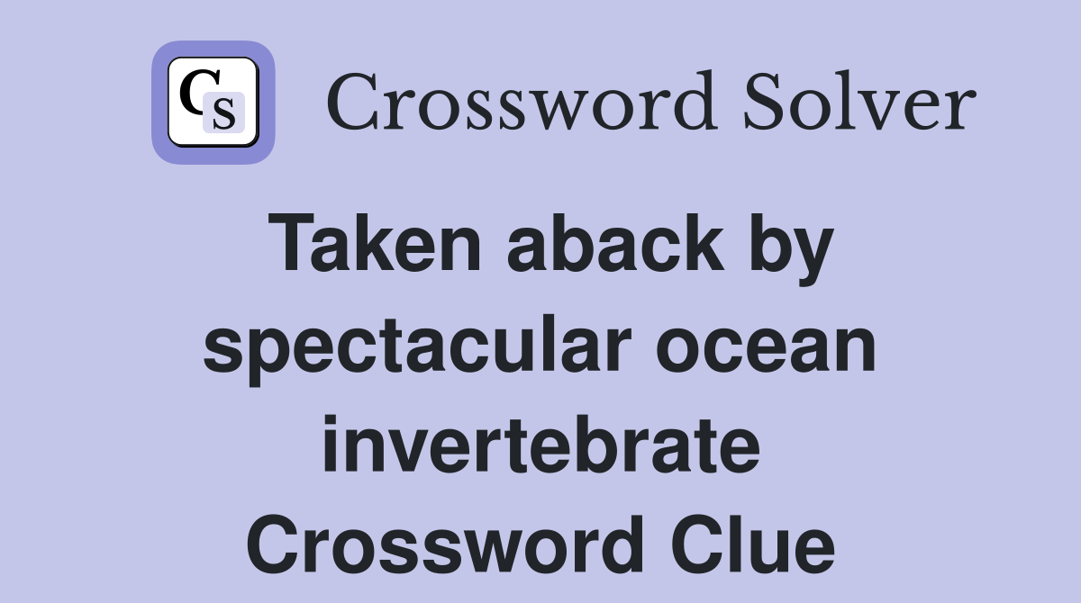 Taken aback by spectacular ocean invertebrate Crossword Clue