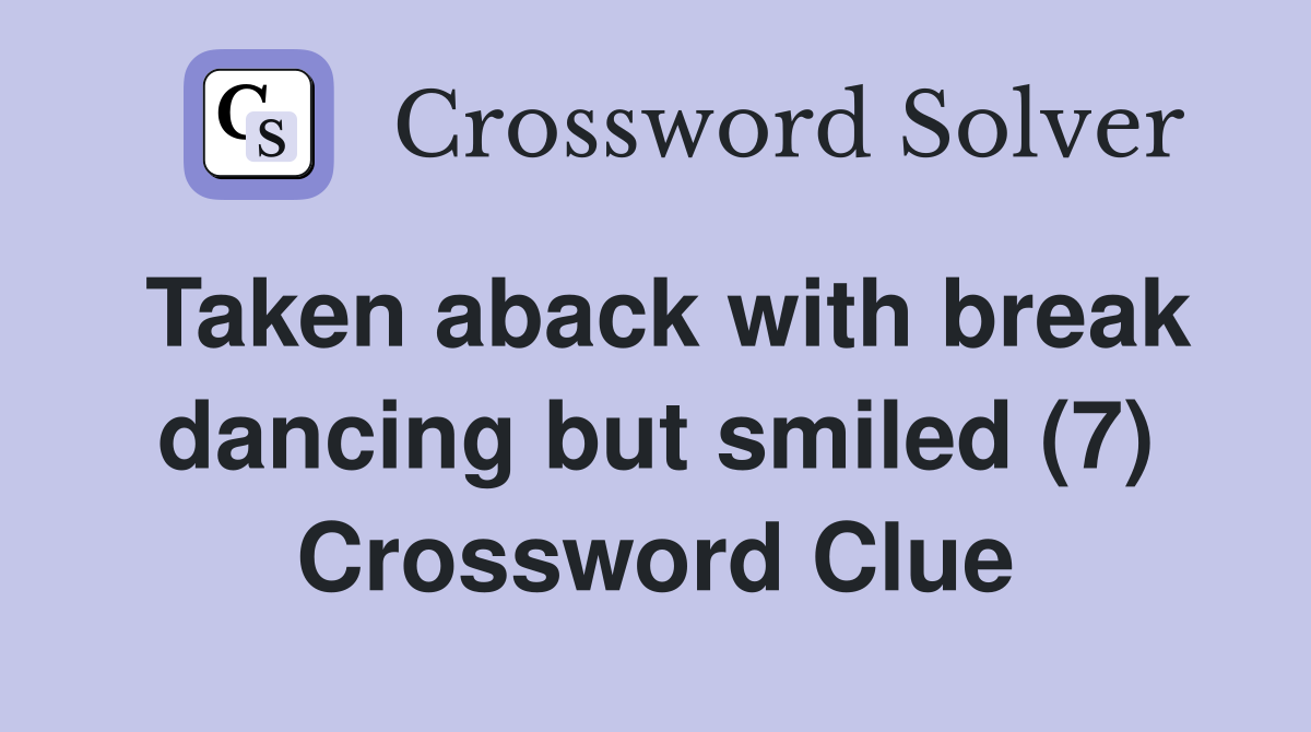 Taken aback with break dancing but smiled (7) Crossword Clue