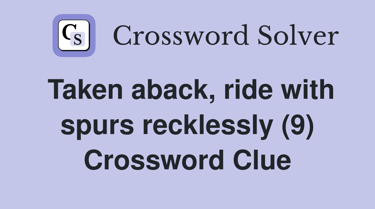 Taken aback, ride with spurs recklessly (9) Crossword Clue