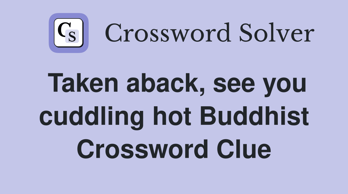 Taken aback, see you cuddling hot Buddhist Crossword Clue