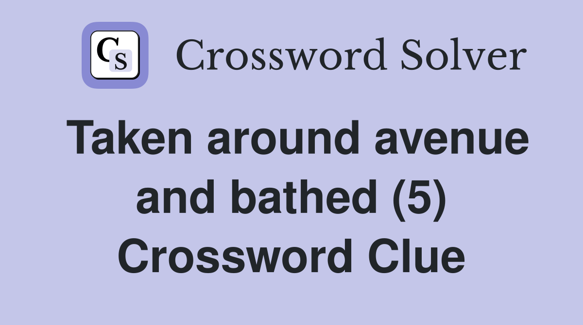 Taken around avenue and bathed (5) Crossword Clue