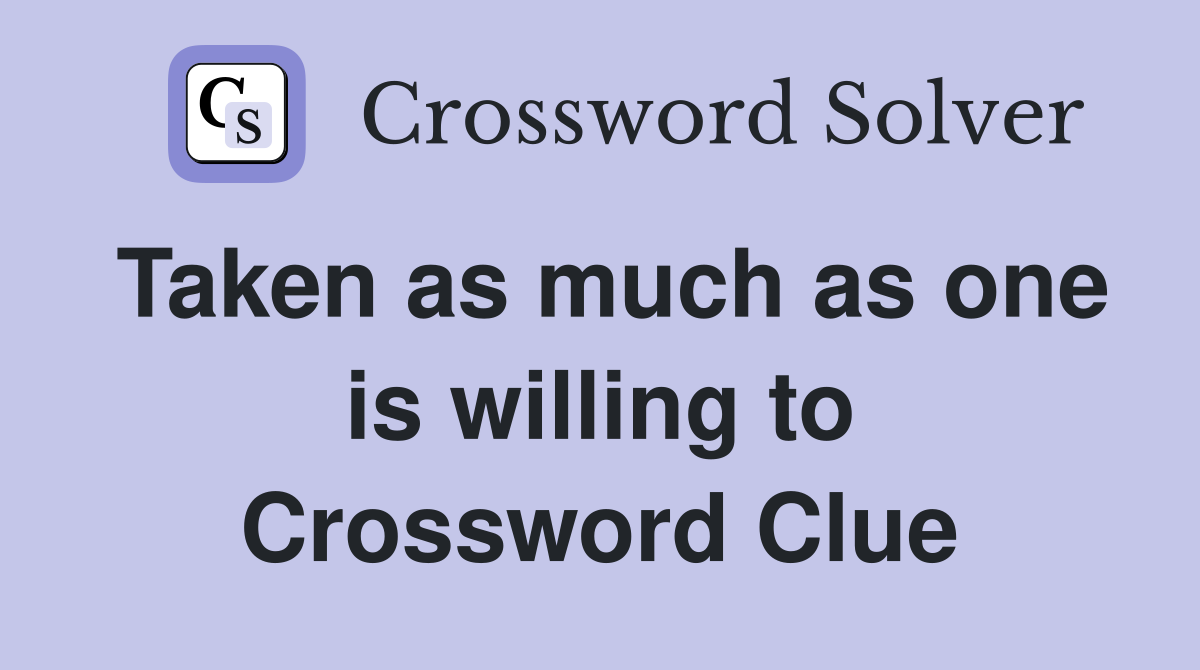 Taken as much as one is willing to Crossword Clue