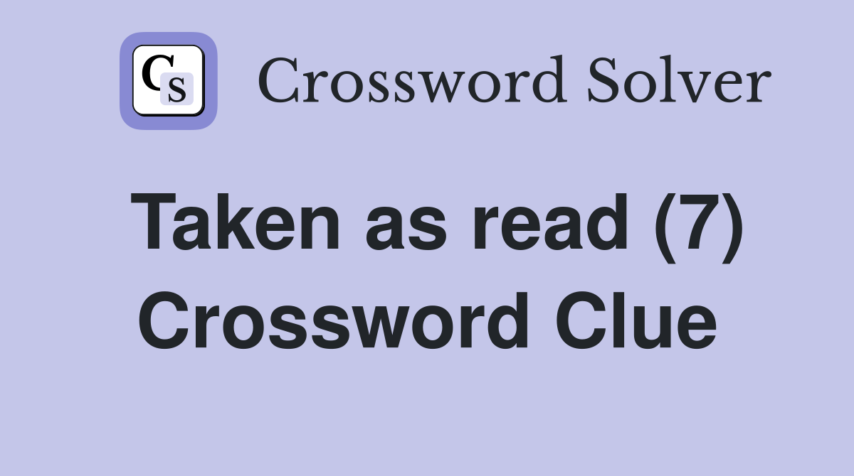 Taken as read (7) Crossword Clue