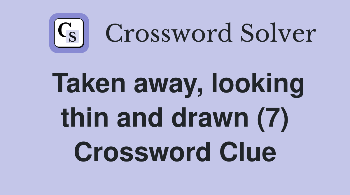 Taken away, looking thin and drawn (7) Crossword Clue