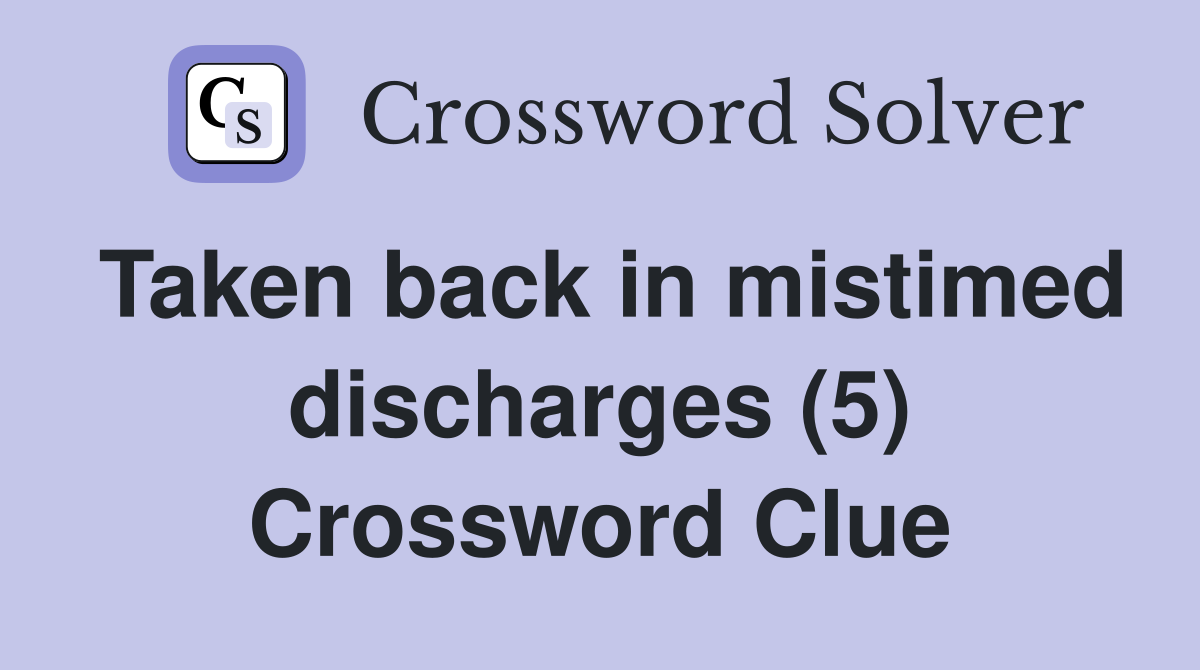 Taken back in mistimed discharges (5) Crossword Clue