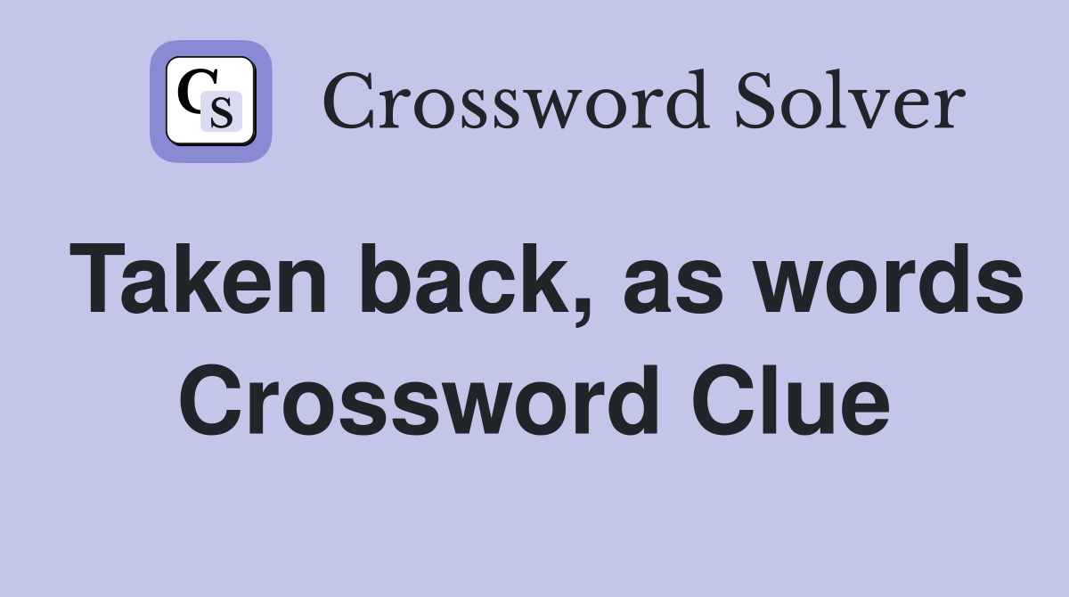 Taken back, as words Crossword Clue