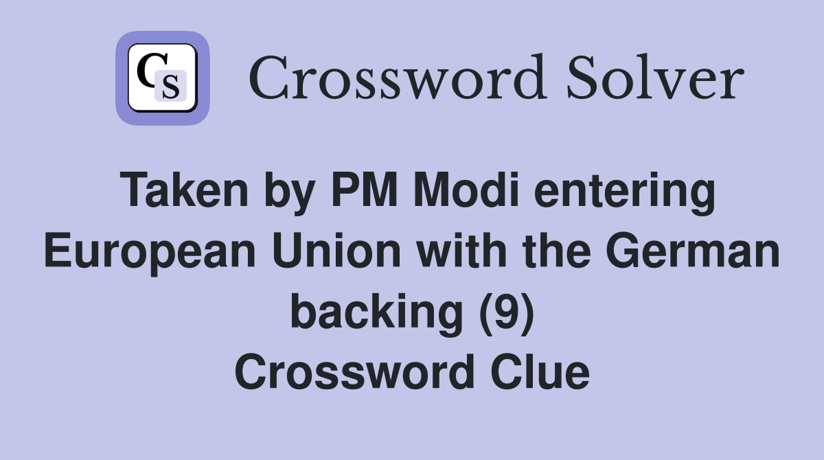 Taken by PM Modi entering European Union with the German backing (9) Crossword Clue