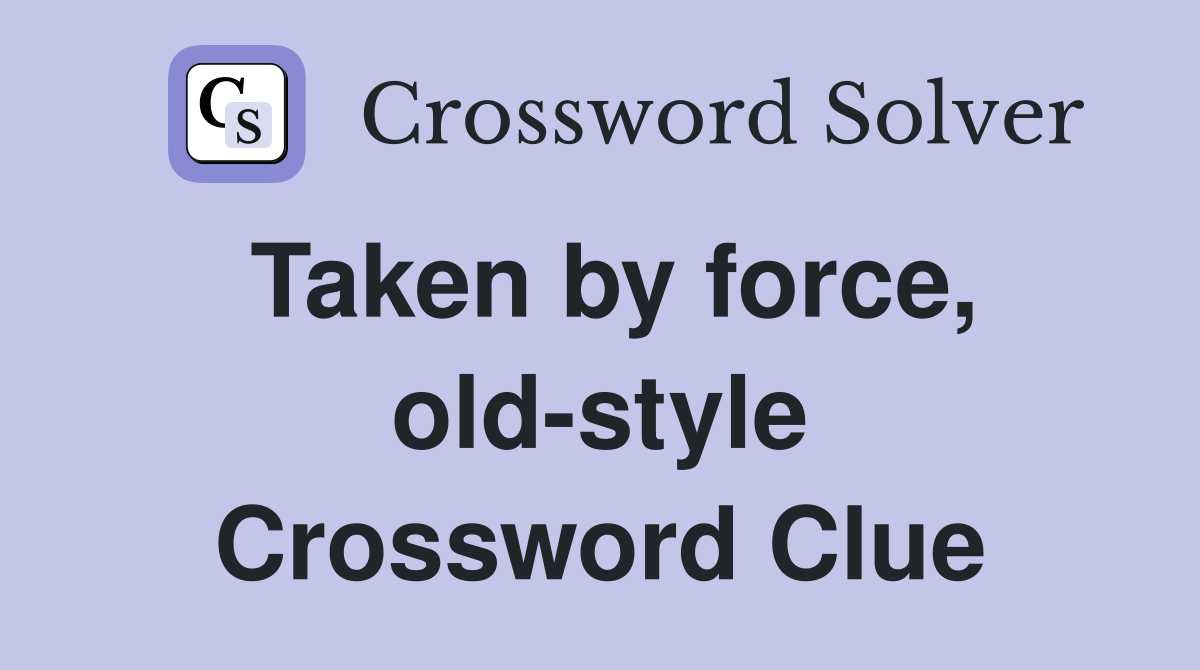Taken by force, old-style Crossword Clue