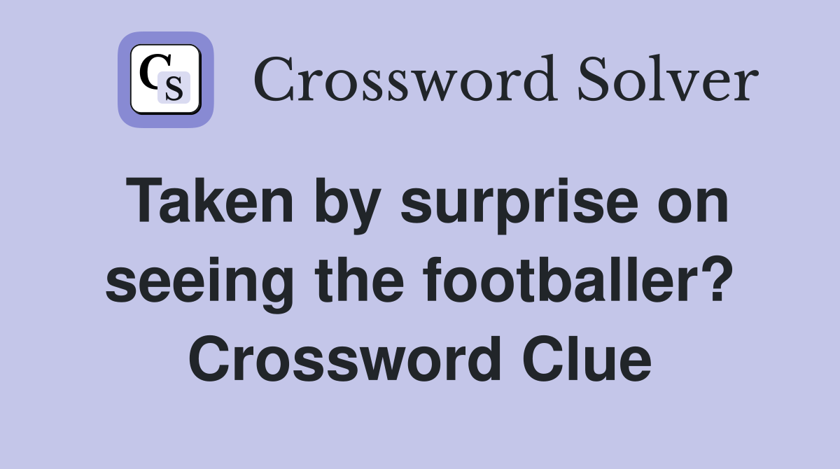 Taken by surprise on seeing the footballer? Crossword Clue