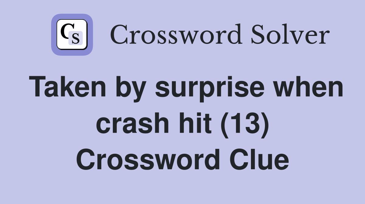 Taken by surprise when crash hit (13) Crossword Clue
