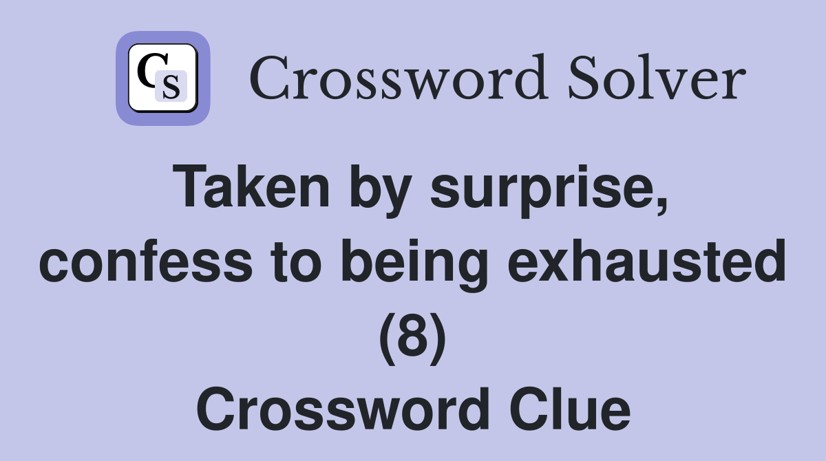 Taken by surprise, confess to being exhausted (8) Crossword Clue