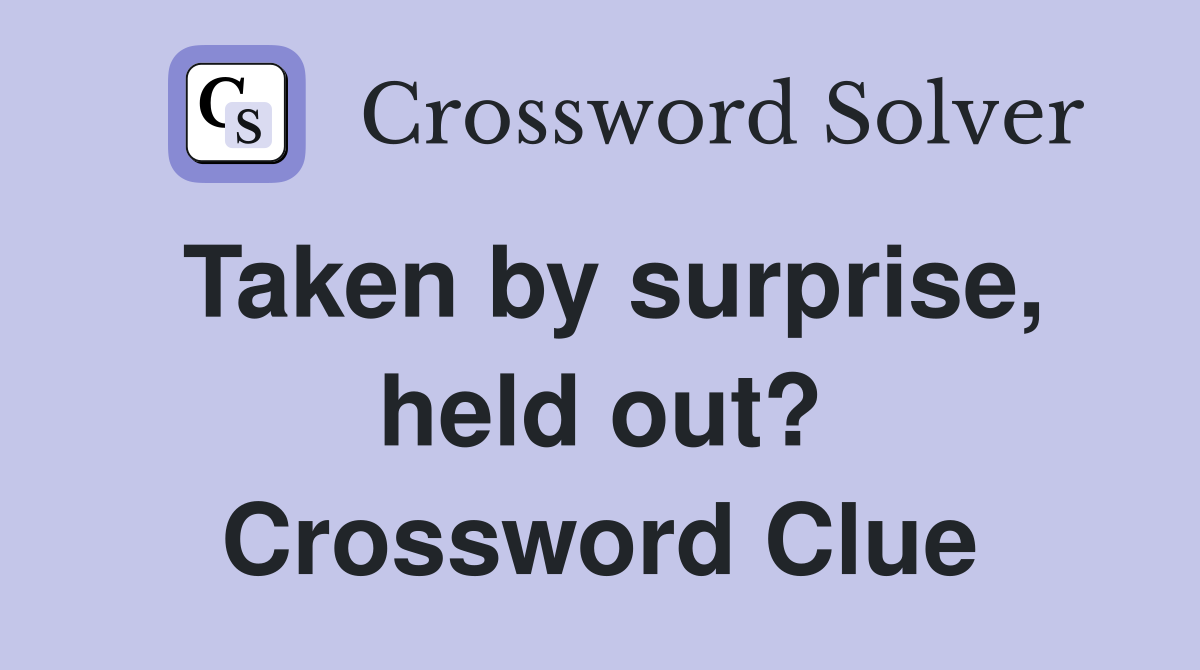 Taken by surprise, held out? Crossword Clue