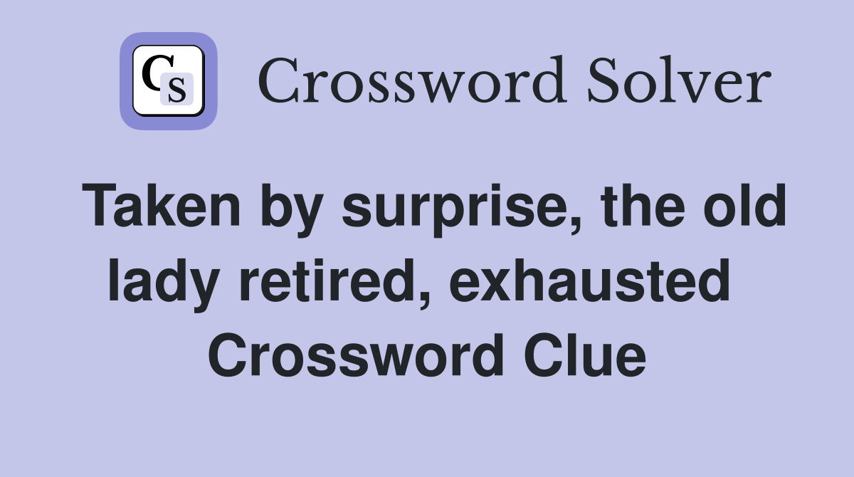 Taken by surprise, the old lady retired, exhausted  Crossword Clue