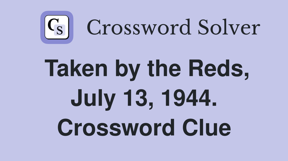 Taken by the Reds, July 13, 1944. Crossword Clue