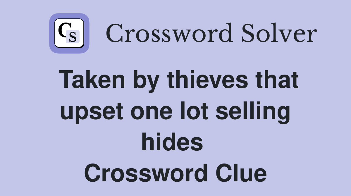 Taken by thieves that upset one lot selling hides  Crossword Clue