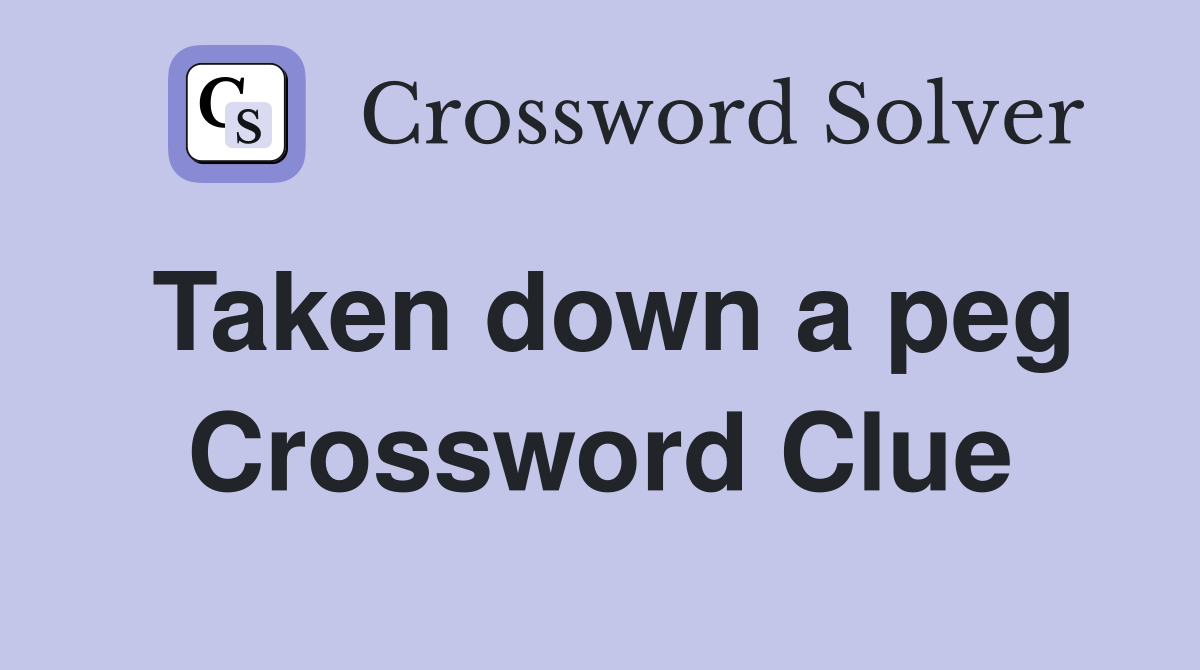 Taken down a peg Crossword Clue