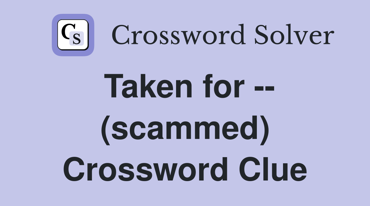 Taken for -- (scammed) Crossword Clue