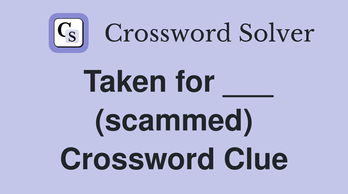 Taken for ___ (scammed) Crossword Clue