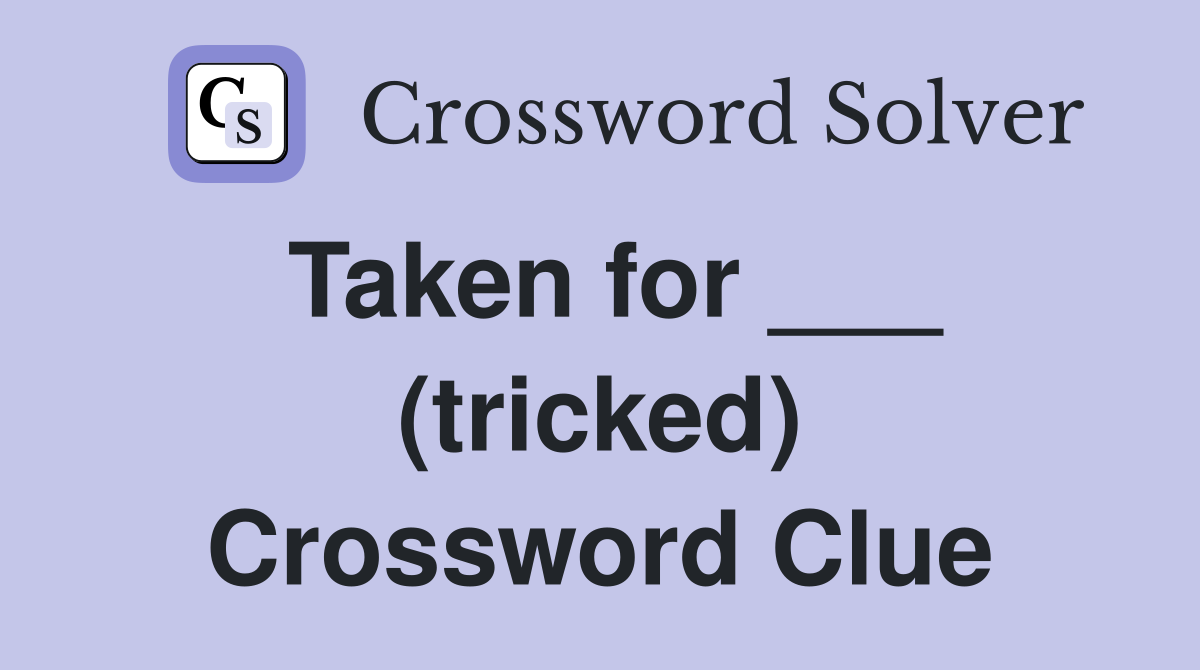 Taken for ___ (tricked) Crossword Clue