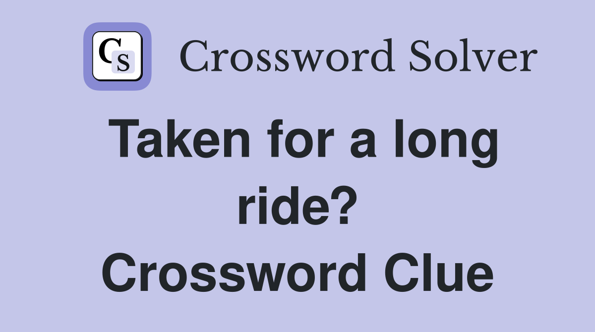 Taken for a long ride? Crossword Clue