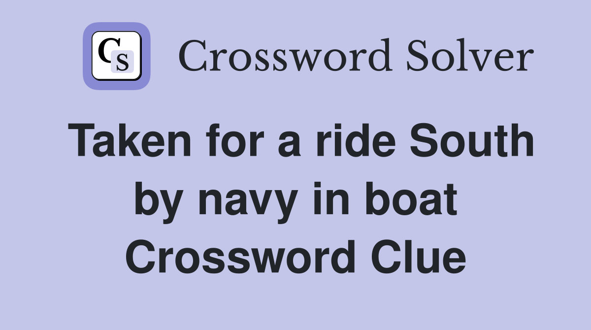 Taken for a ride South by navy in boat Crossword Clue