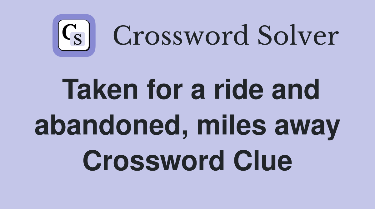 Taken for a ride and abandoned, miles away Crossword Clue