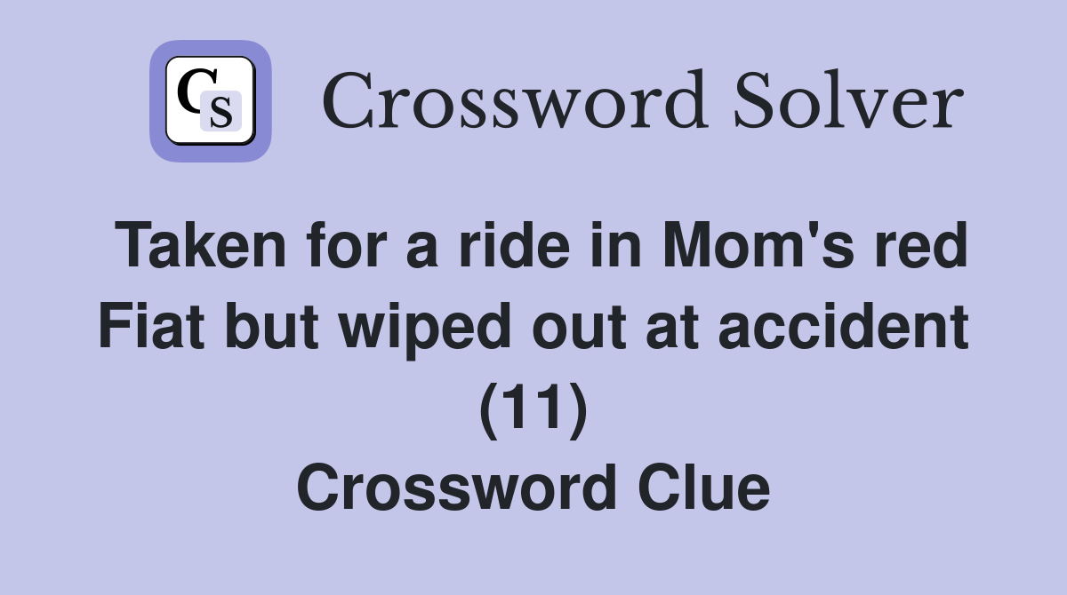 Taken for a ride in Mom's red Fiat but wiped out at accident (11) Crossword Clue